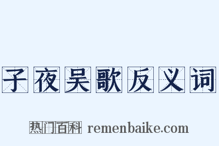 子夜吴歌反义词是什么意思的图片